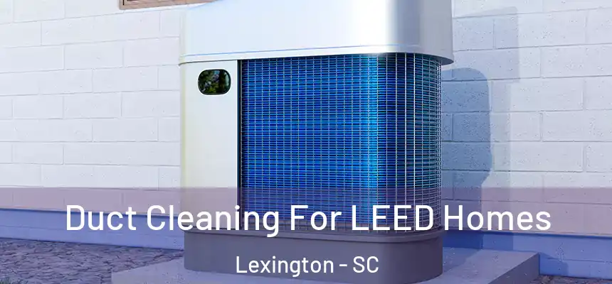  Duct Cleaning For LEED Homes Lexington - SC