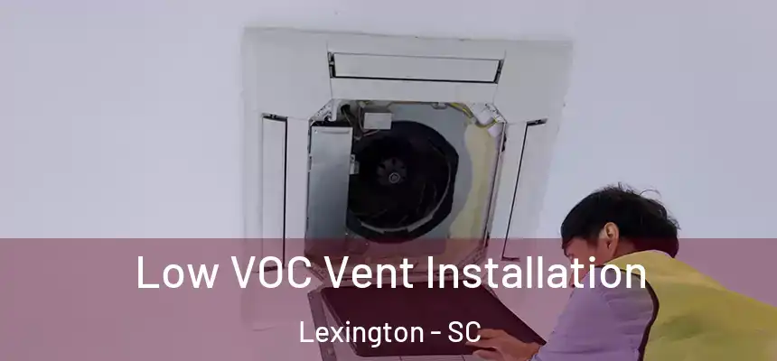  Low VOC Vent Installation Lexington - SC